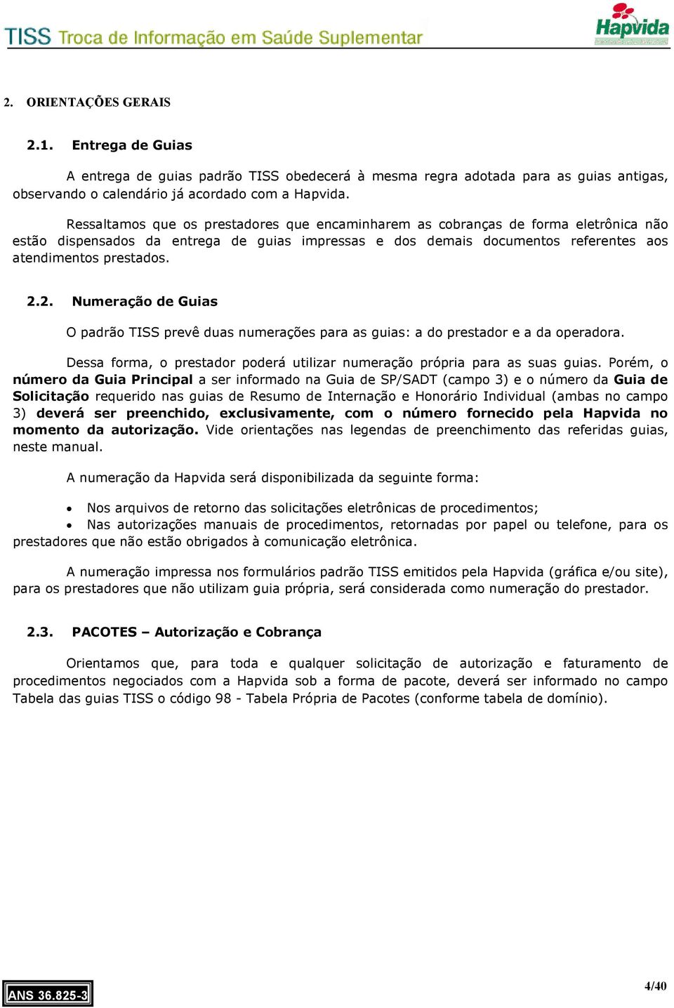 2. Numeração de Guias O padrão TISS prevê duas numerações para as guias: a do prestador e a da operadora. Dessa forma, o prestador poderá utilizar numeração própria para as suas guias.