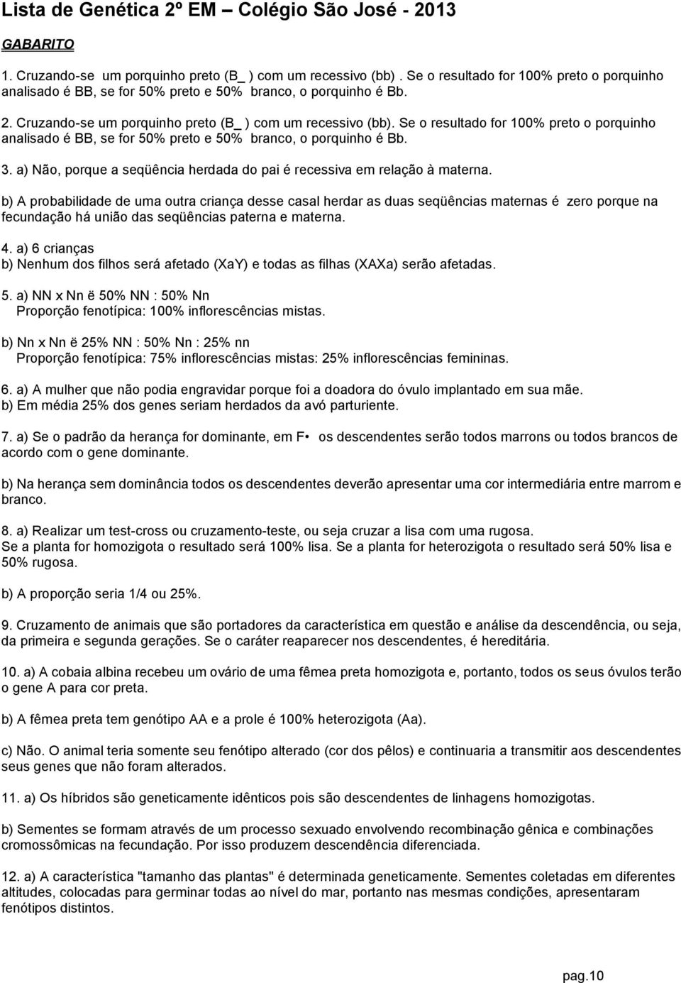 a) Não, porque a seqüência herdada do pai é recessiva em relação à materna.