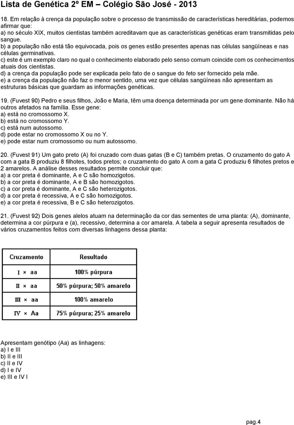 c) este é um exemplo claro no qual o conhecimento elaborado pelo senso comum coincide com os conhecimentos atuais dos cientistas.