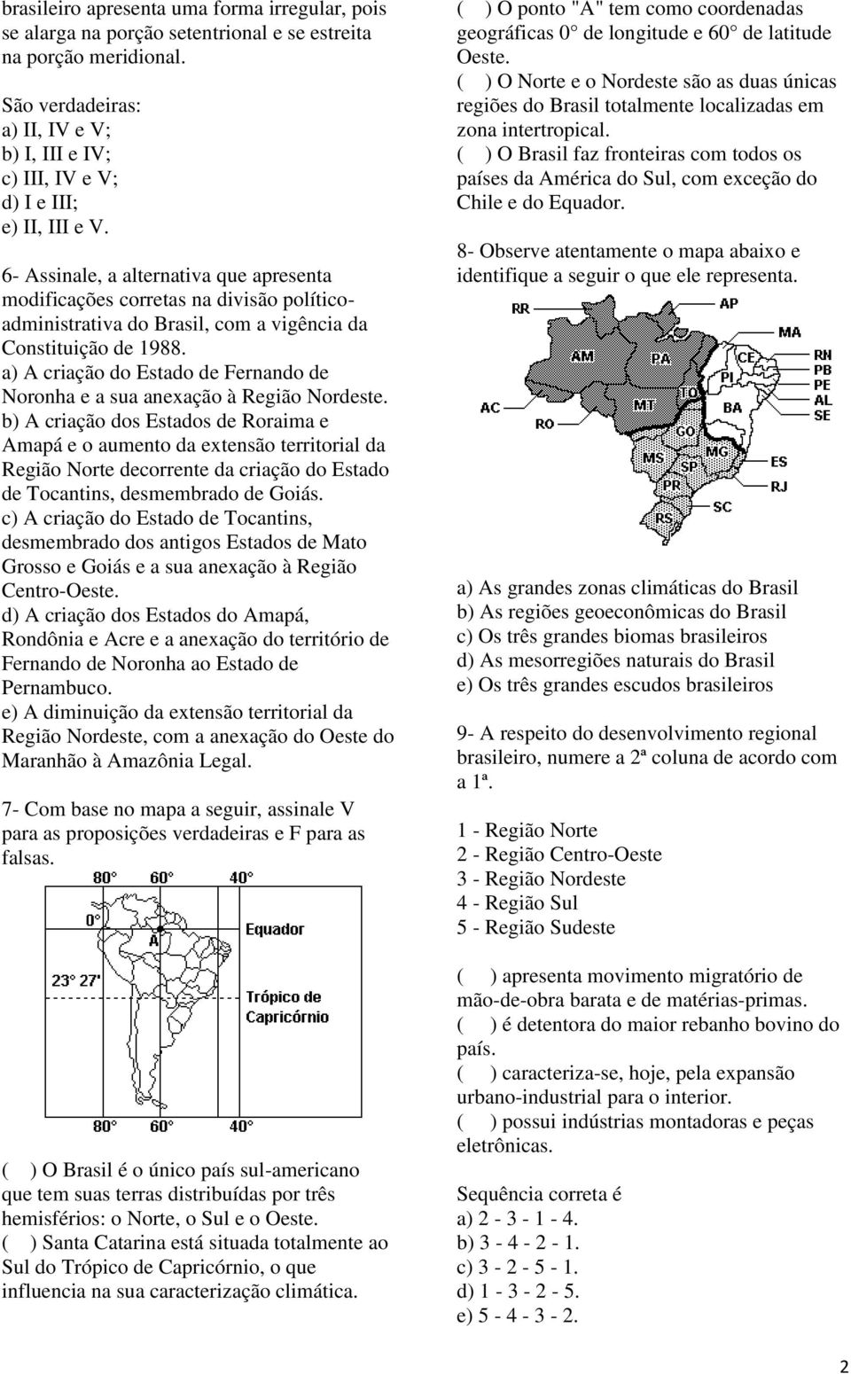 6- Assinale, a alternativa que apresenta modificações corretas na divisão políticoadministrativa do Brasil, com a vigência da Constituição de 1988.