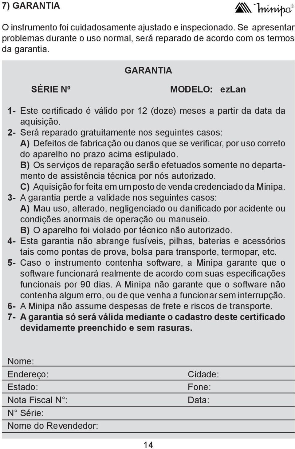 2- Será reparado gratuitamente nos seguintes casos: A) Defeitos de fabricação ou danos que se verificar, por uso correto do aparelho no prazo acima estipulado.