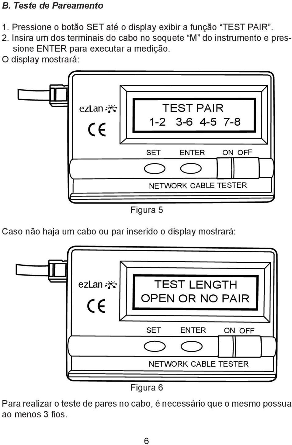 O display mostrará: TEST PAIR 1-2 3-6 4-5 7-8 Figura 5 Caso não haja um cabo ou par inserido o display