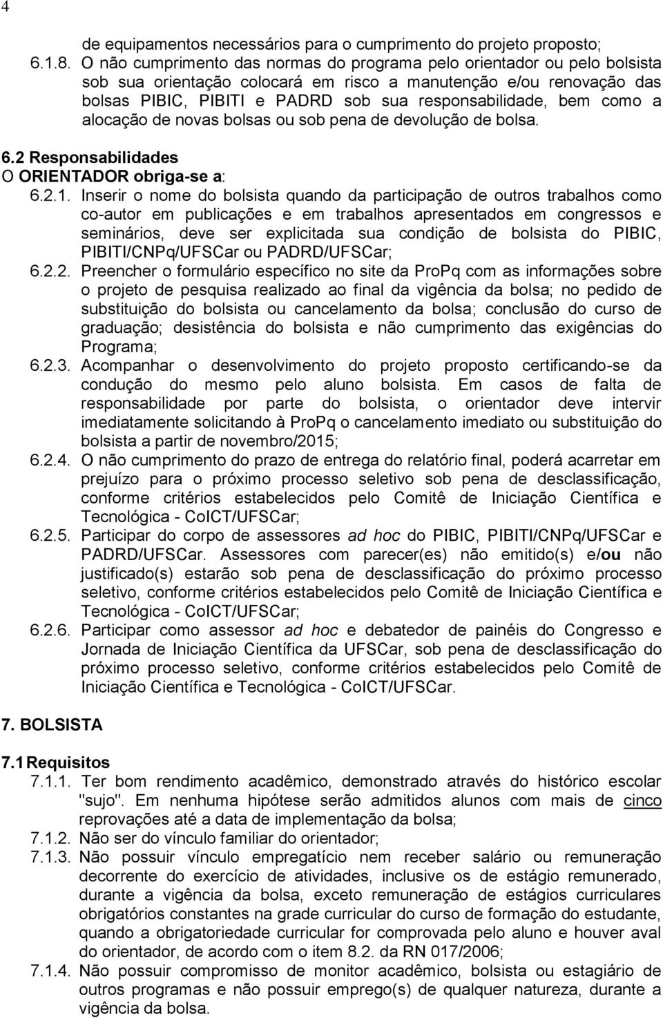 bem como a alocação de novas bolsas ou sob pena de devolução de bolsa. 6.2 Responsabilidades O ORIENTADOR obriga-se a: 6.2.1.