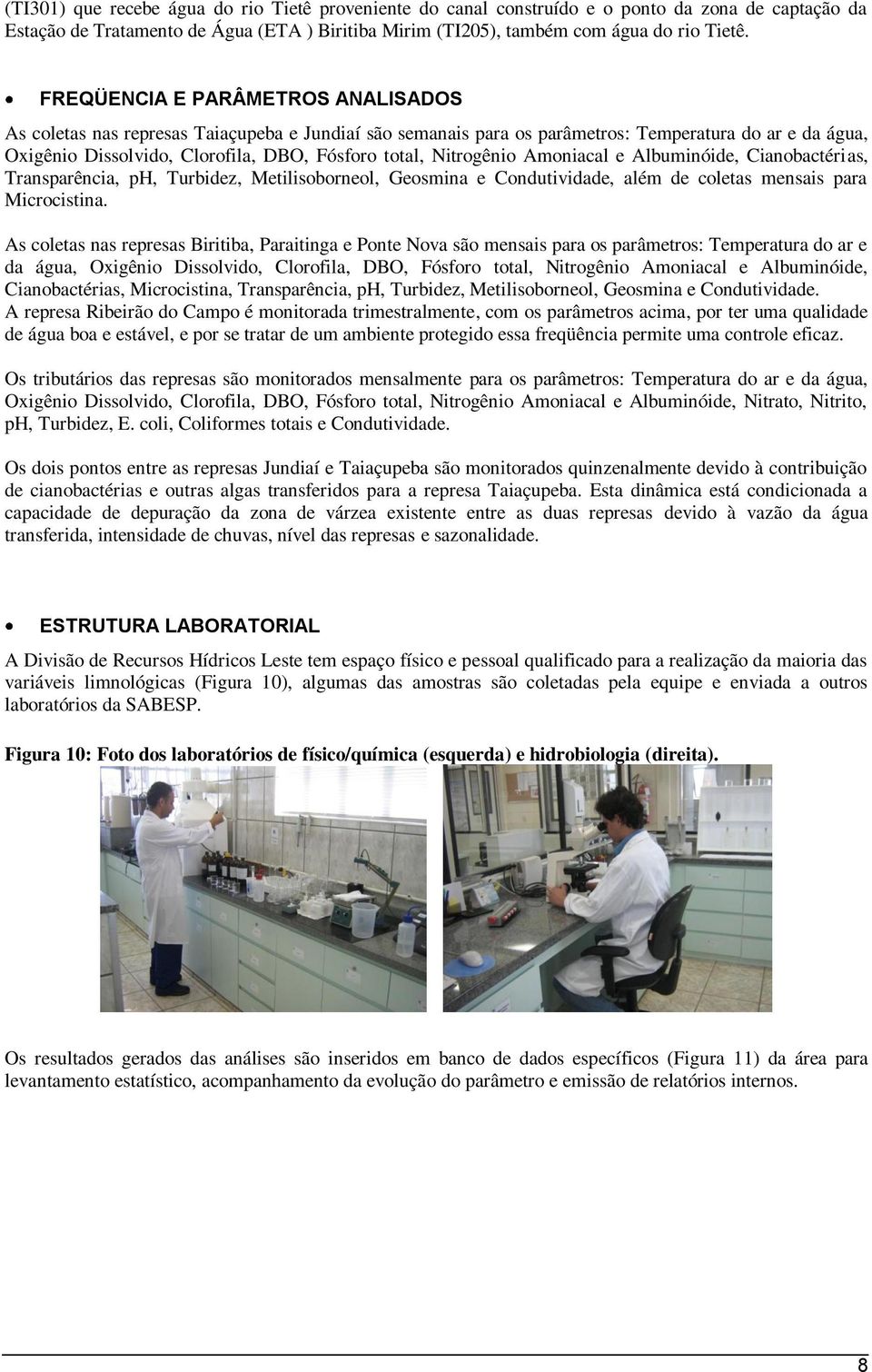 Nitrogênio Amoniacal e Albuminóide, Cianobactérias, Transparência, ph, Turbidez, Metilisoborneol, Geosmina e Condutividade, além de coletas mensais para Microcistina.