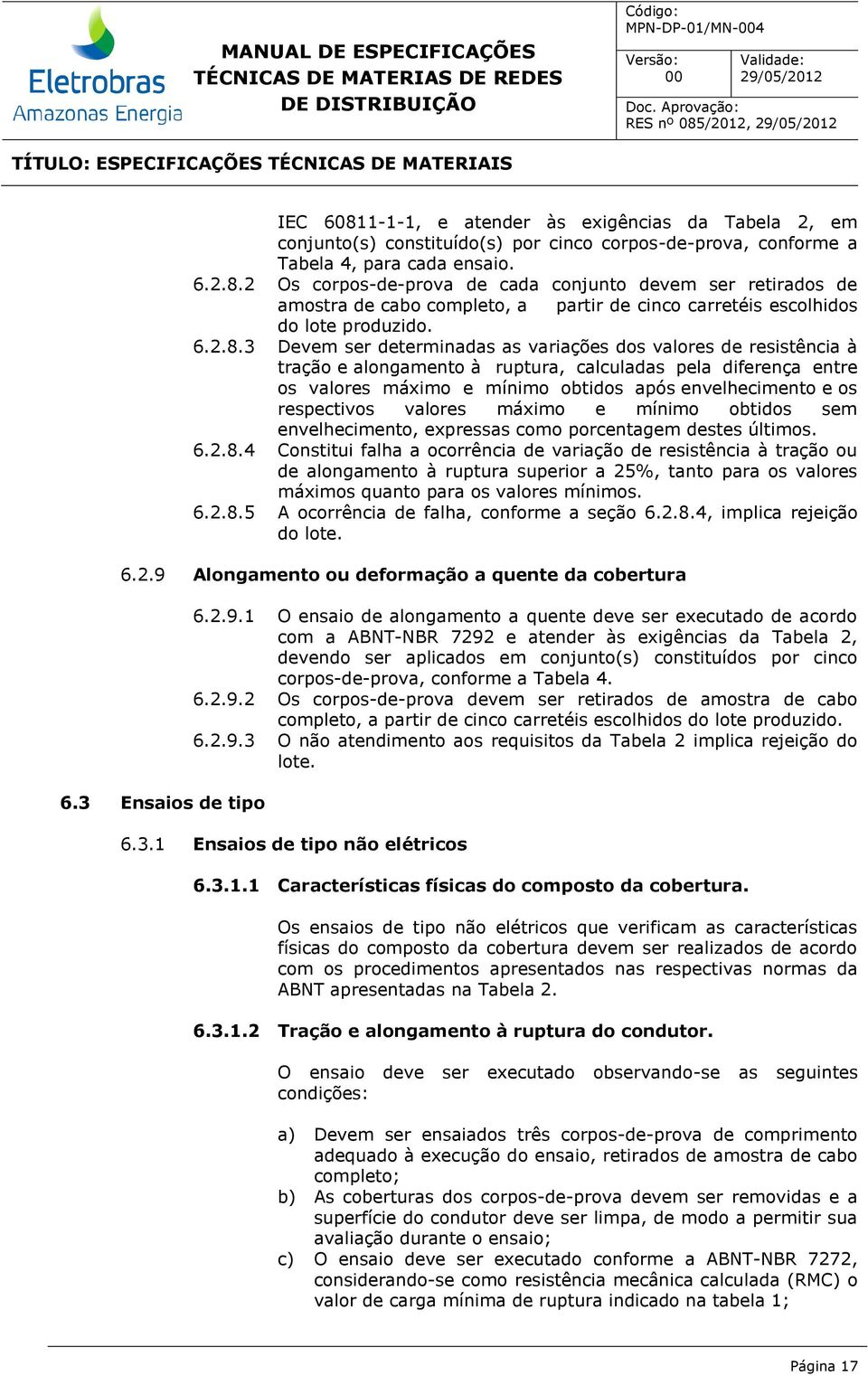 3 Devem ser determinadas as variações dos valores de resistência à tração e alongamento à ruptura, calculadas pela diferença entre os valores máximo e mínimo obtidos após envelhecimento e os