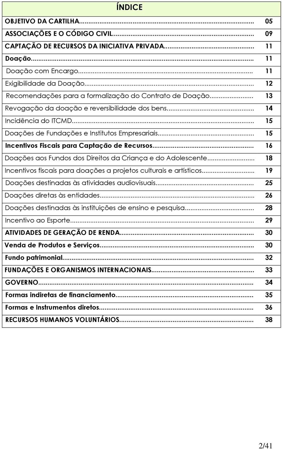 .. 15 Incentivos Fiscais para Captação de Recursos... 16 Doações aos Fundos dos Direitos da Criança e do Adolescente... 18 Incentivos fiscais para doações a projetos culturais e artísticos.