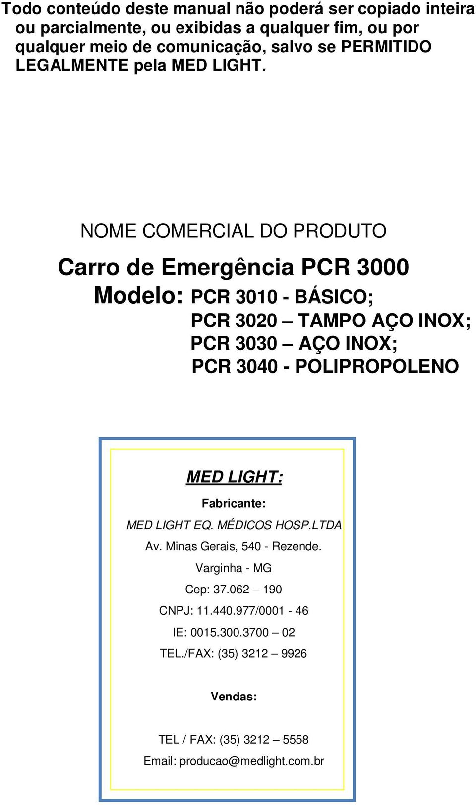 NOME COMERCIAL DO PRODUTO Carro de Emergência PCR 3000 Modelo: PCR 3010 - BÁSICO; PCR 3020 TAMPO AÇO INOX; PCR 3030 AÇO INOX; PCR 3040 -