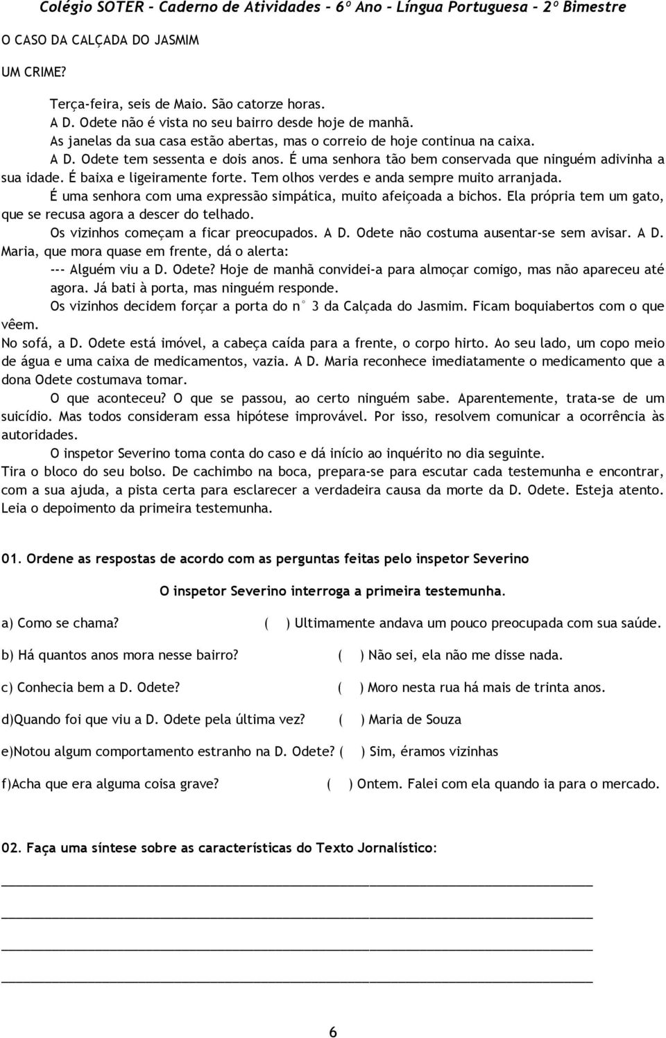 É baixa e ligeiramente forte. Tem olhos verdes e anda sempre muito arranjada. É uma senhora com uma expressão simpática, muito afeiçoada a bichos.