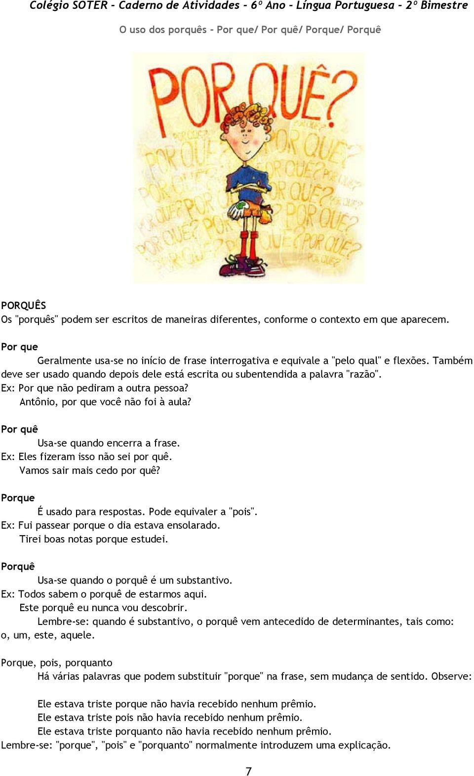 Ex: Por que não pediram a outra pessoa? Antônio, por que você não foi à aula? Por quê Usa-se quando encerra a frase. Ex: Eles fizeram isso não sei por quê. Vamos sair mais cedo por quê?