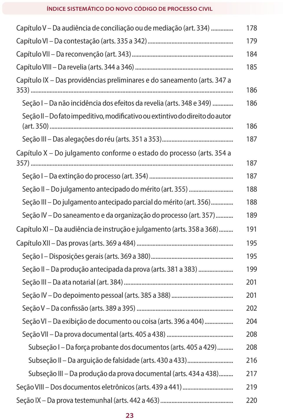 .. 186 Seção I Da não incidência dos efeitos da revelia (arts. 348 e 349)... 186 Seção II Do fato impeditivo, modificativo ou extintivo do direito do autor (art. 350).