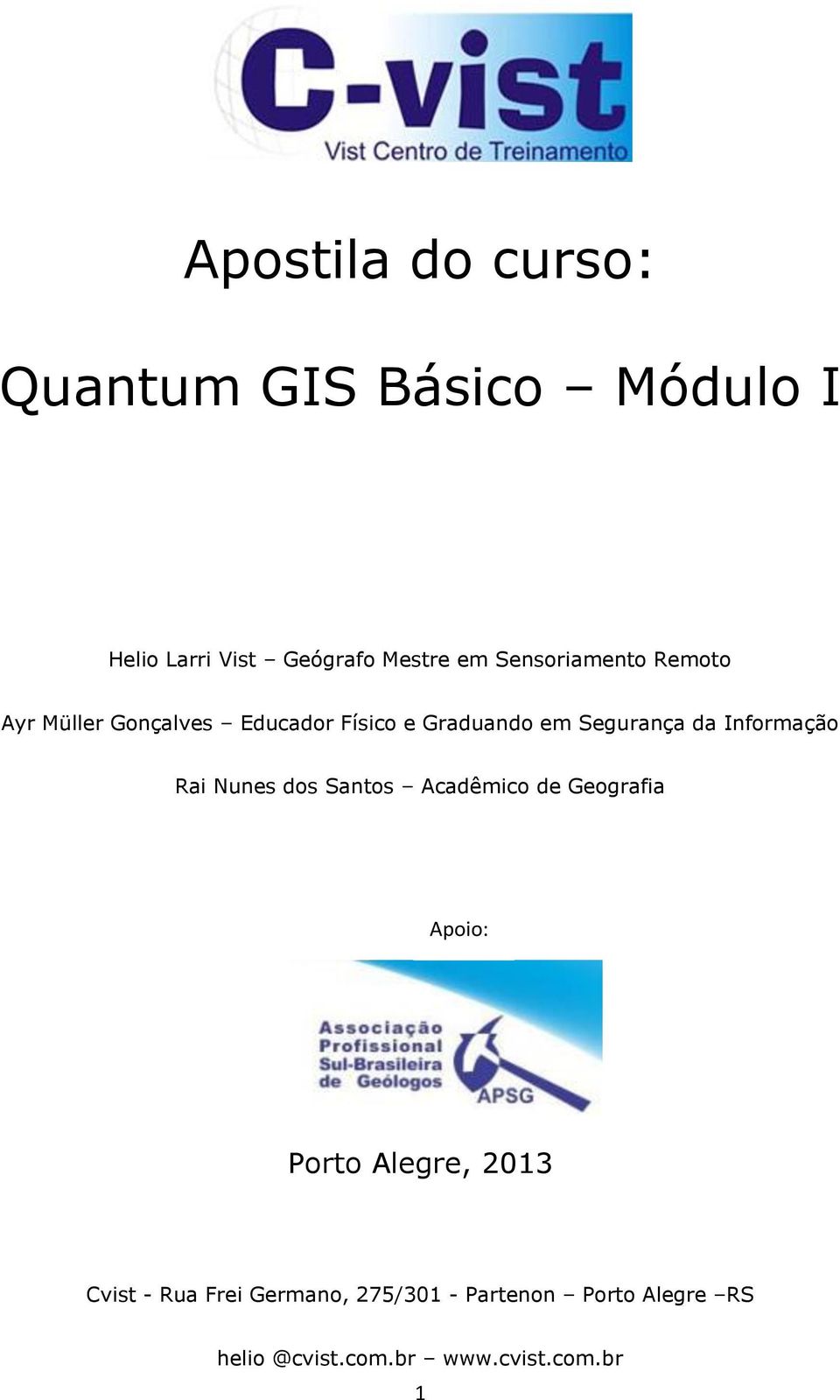 Informação Rai Nunes dos Santos Acadêmico de Geografia Apoio: Porto Alegre, 2013 Cvist