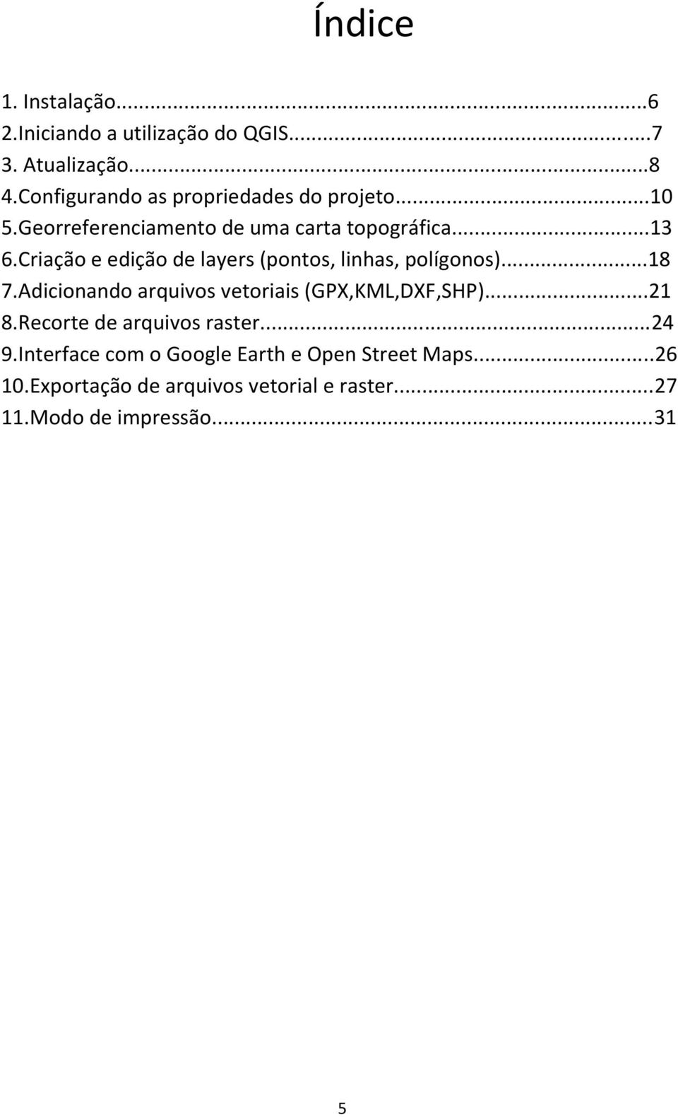 Criação e edição de layers (pontos, linhas, polígonos)...18 7.Adicionando arquivos vetoriais (GPX,KML,DXF,SHP)...21 8.