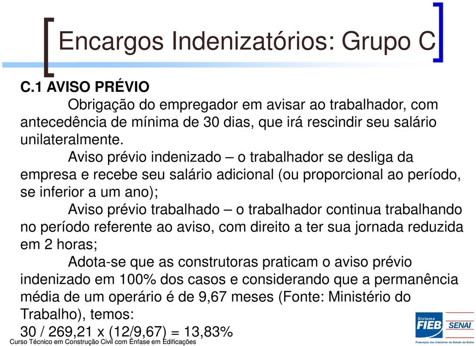 Aviso prévio indenizado o trabalhador se desliga da empresa e recebe seu salário adicional (ou proporcional ao período, se inferior a um ano); Aviso prévio trabalhado o