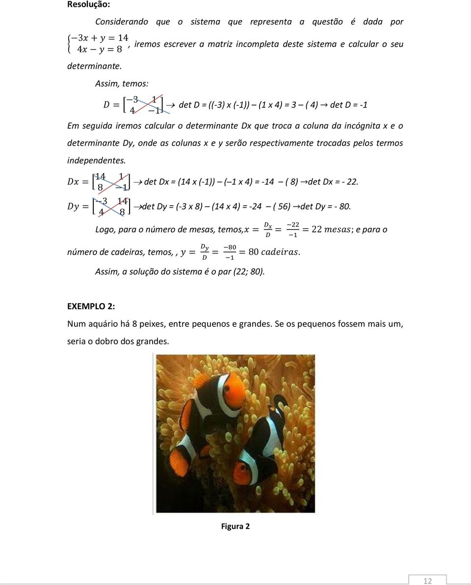 serão respectivamente trocadas pelos termos independentes. det Dx = (14 x (-1)) ( 1 x 4) = -14 ( 8) det Dx = - 22. det Dy = (-3 x 8) (14 x 4) = -24 ( 56) det Dy = - 80.