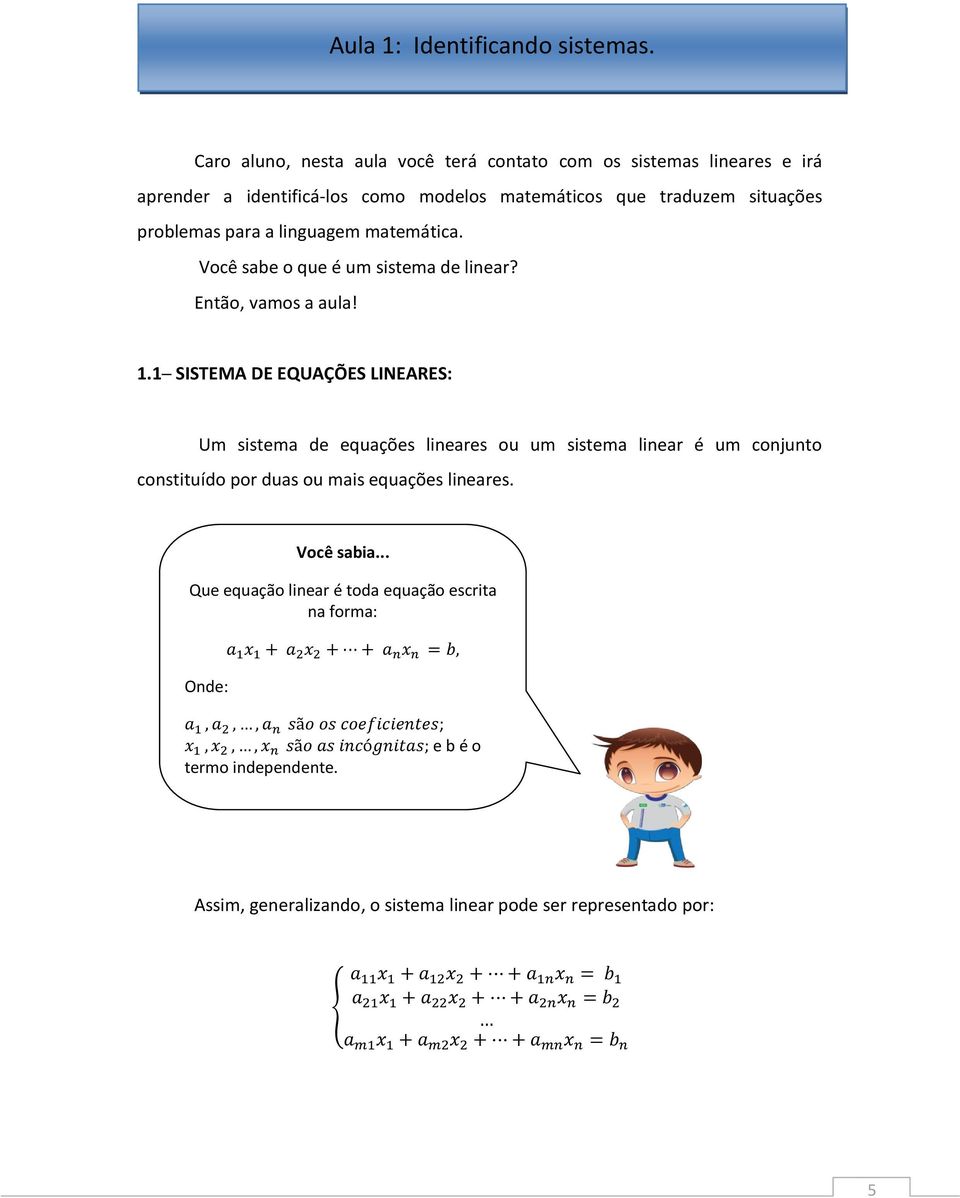 problemas para a linguagem matemática. Você sabe o que é um sistema de linear? Então, vamos a aula! 1.