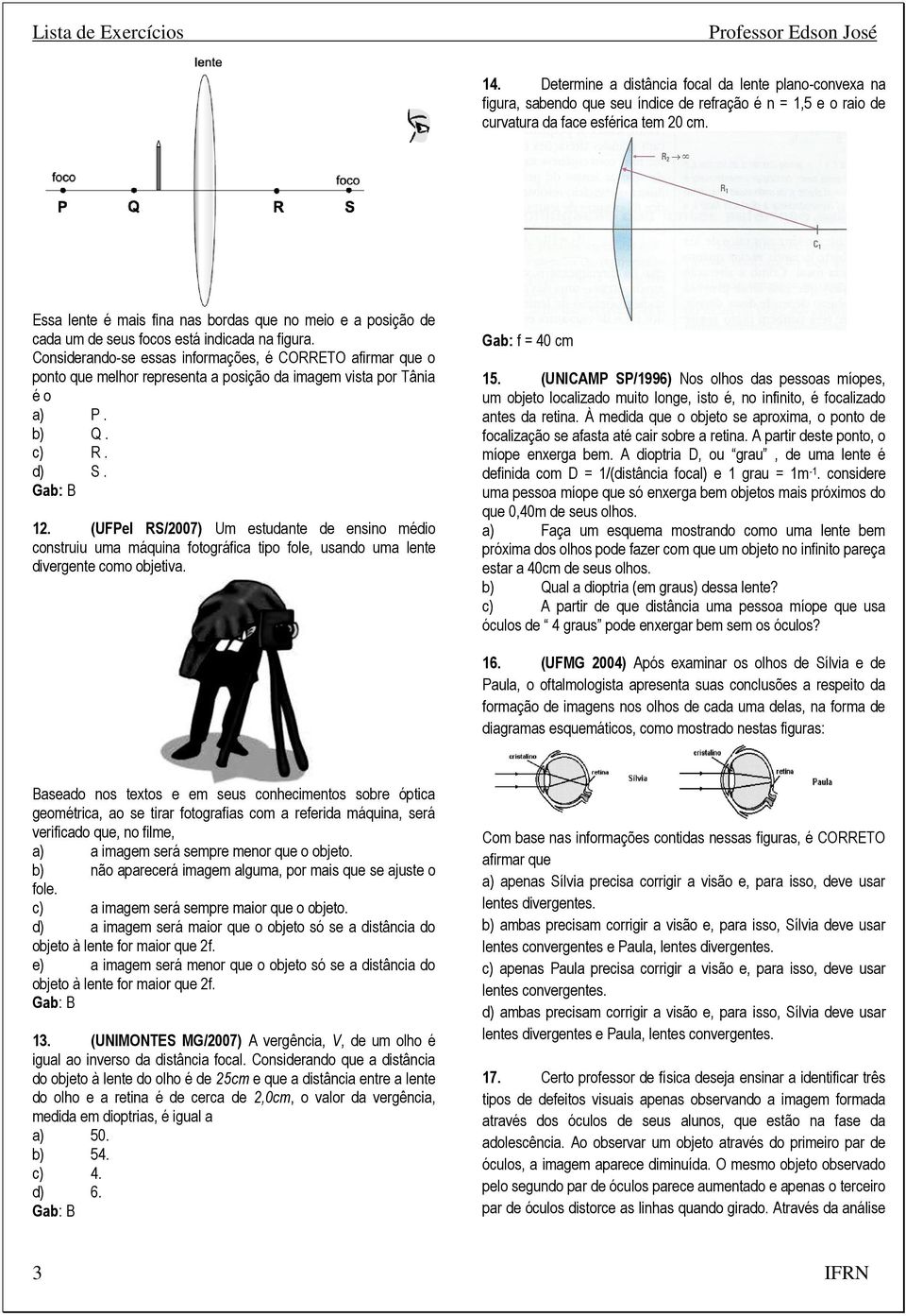 Considerando-se essas informações, é CORRETO afirmar que o ponto que melhor representa a posição da imagem vista por Tânia é o a) P. b) Q. c) R. d) S. 12.