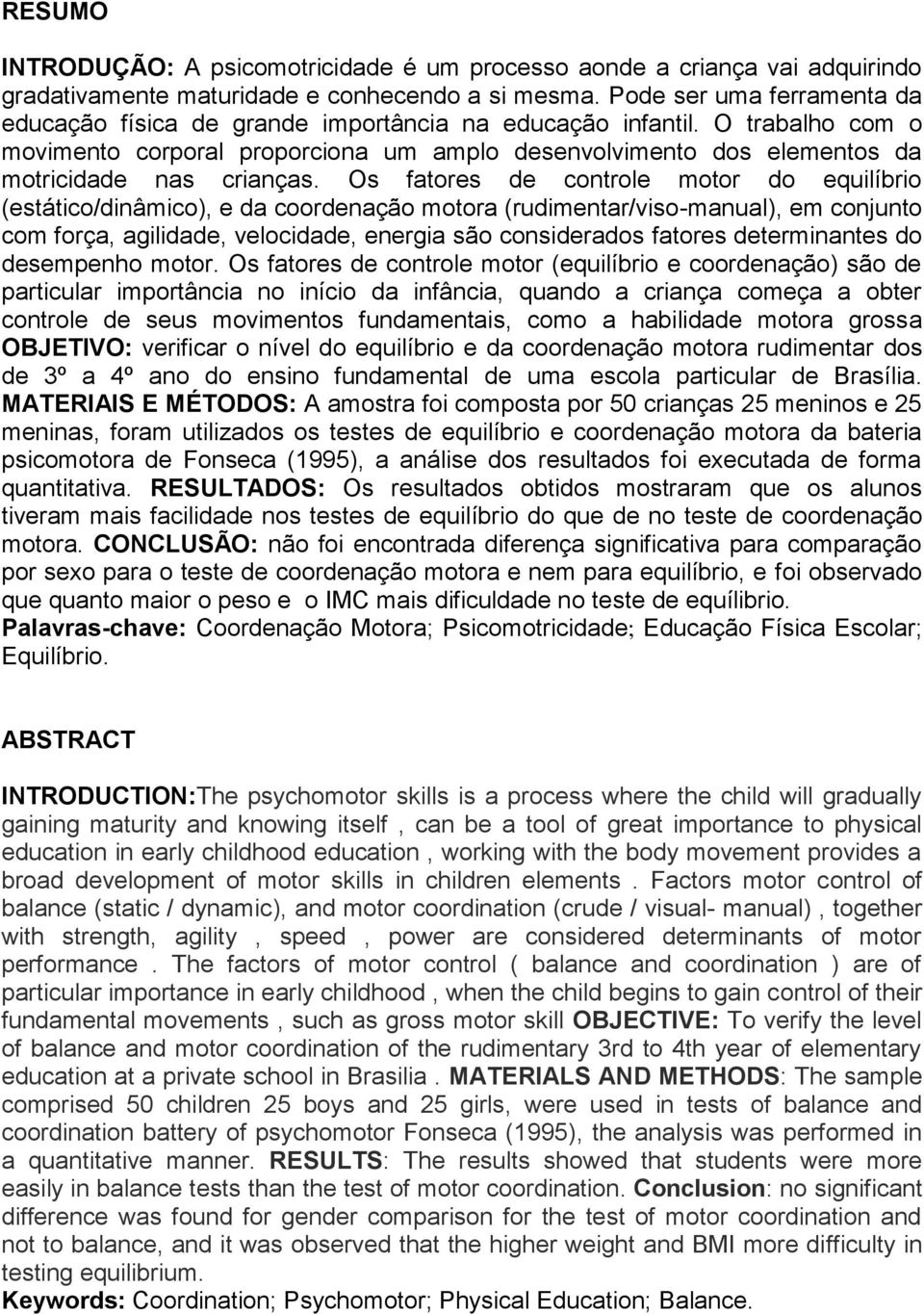 O trabalho com o movimento corporal proporciona um amplo desenvolvimento dos elementos da motricidade nas crianças.