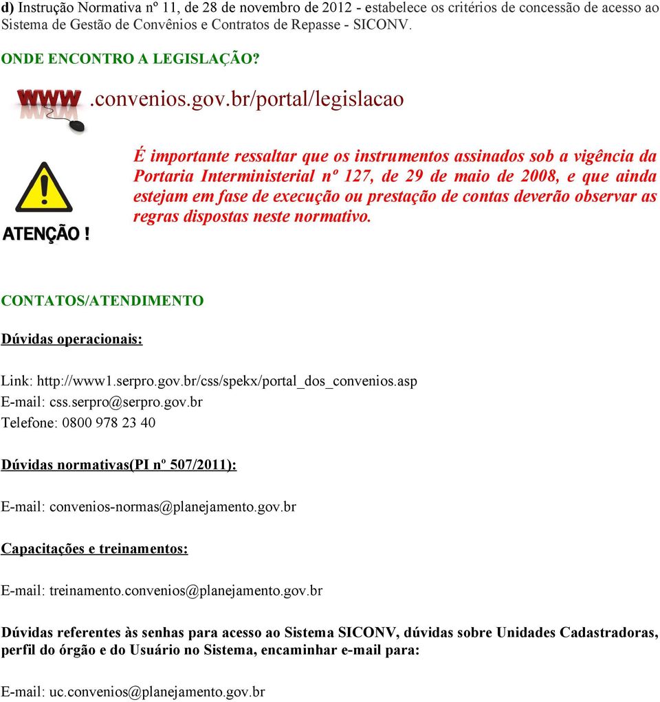 br/portal/legislacao É importante ressaltar que os instrumentos assinados sob a vigência da Portaria Interministerial nº 127, de 29 de maio de 2008, e que ainda estejam em fase de execução ou