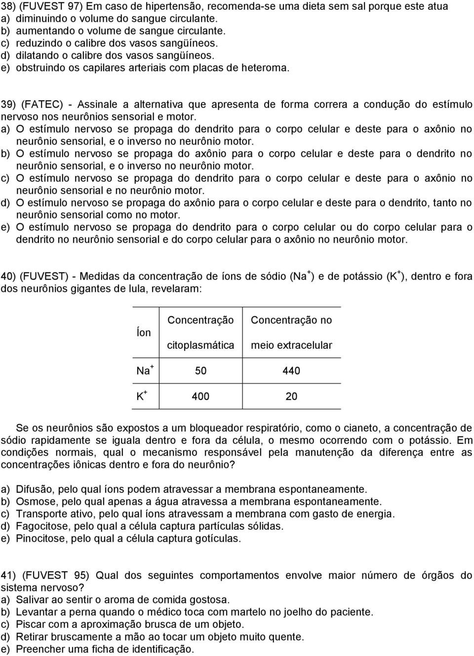 39) (FATEC) - Assinale a alternativa que apresenta de forma correra a condução do estímulo nervoso nos neurônios sensorial e motor.