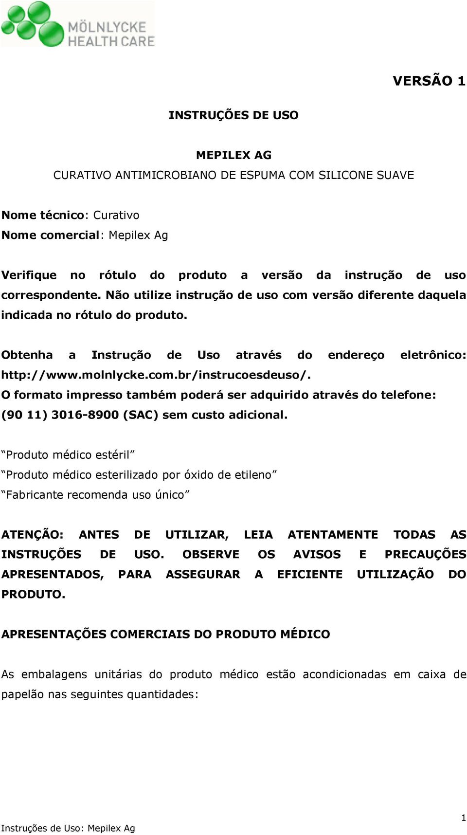 O formato impresso também poderá ser adquirido através do telefone: (90 11) 3016-8900 (SAC) sem custo adicional.