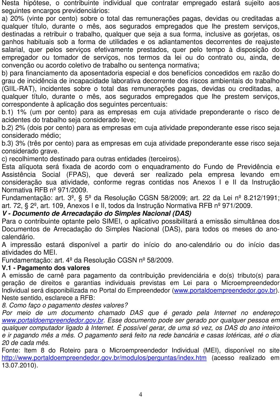 habituais sob a forma de utilidades e os adiantamentos decorrentes de reajuste salarial, quer pelos serviços efetivamente prestados, quer pelo tempo à disposição do empregador ou tomador de serviços,