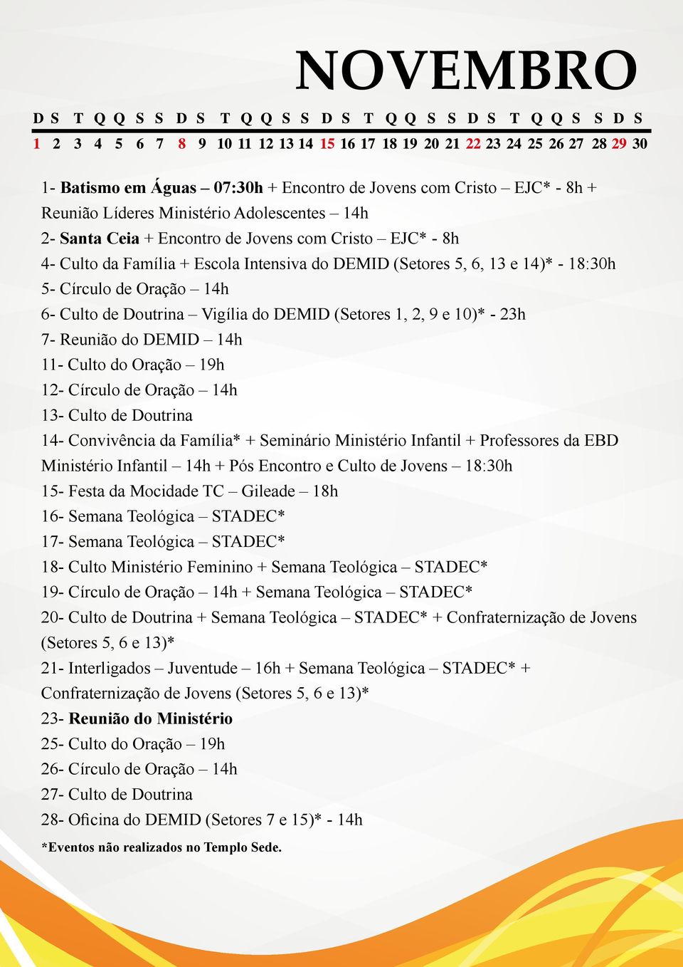 19h 12- Círculo de Oração 14h 13- Culto de Doutrina 14- Convivência da Família* + Seminário Ministério Infantil + Professores da EBD Ministério Infantil 14h + Pós Encontro e Culto de Jovens 18:30h