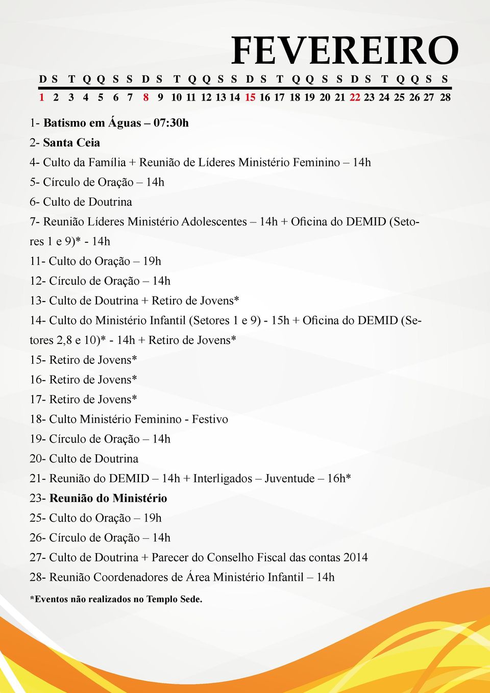 - 15h + Oficina do DEMID (Setores 2,8 e 10)* - 14h + Retiro de Jovens* 15- Retiro de Jovens* 16- Retiro de Jovens* 17- Retiro de Jovens* 18- Culto Ministério Feminino - Festivo 19- Círculo de Oração