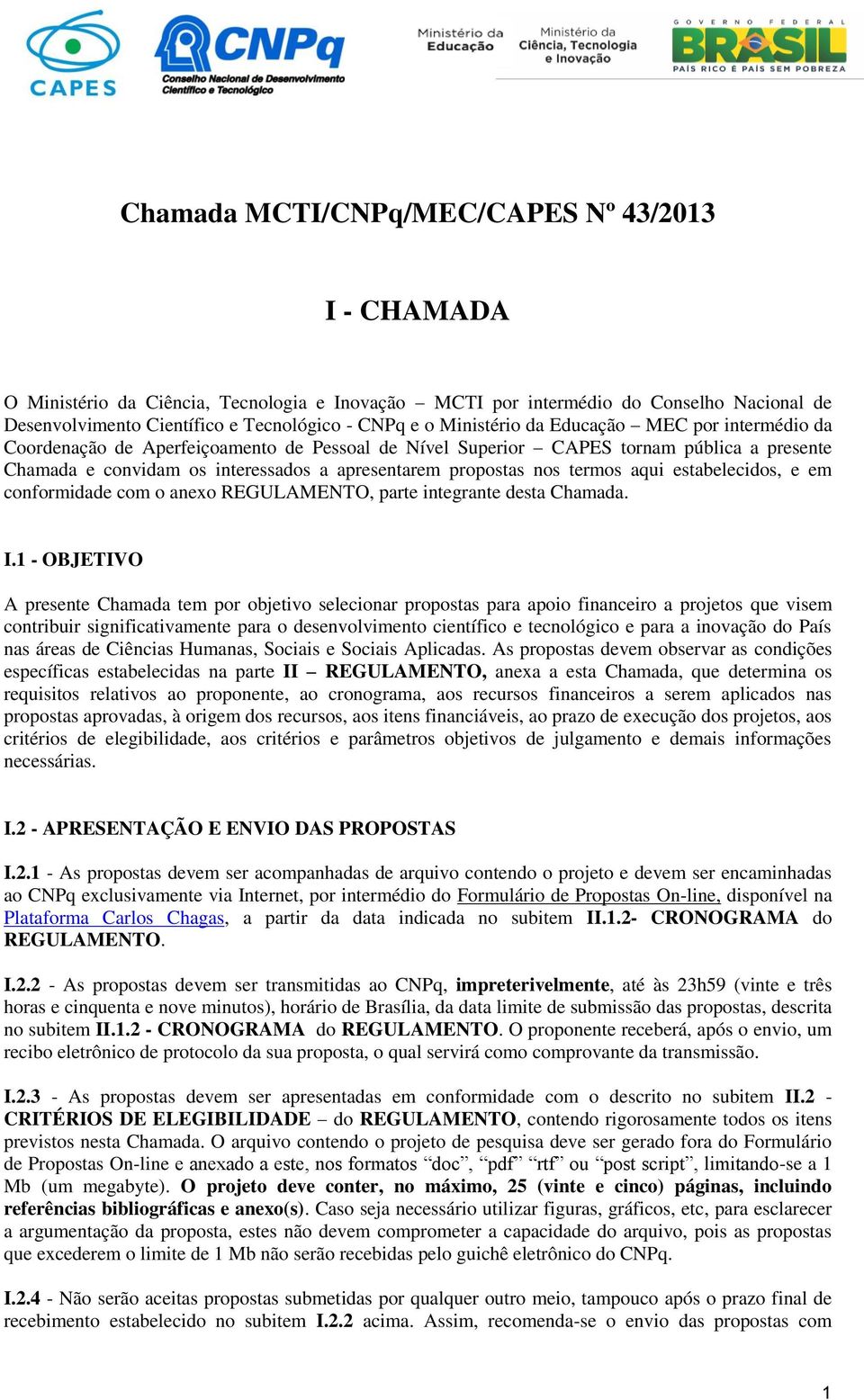 nos termos aqui estabelecidos, e em conformidade com o anexo REGULAMENTO, parte integrante desta Chamada. I.