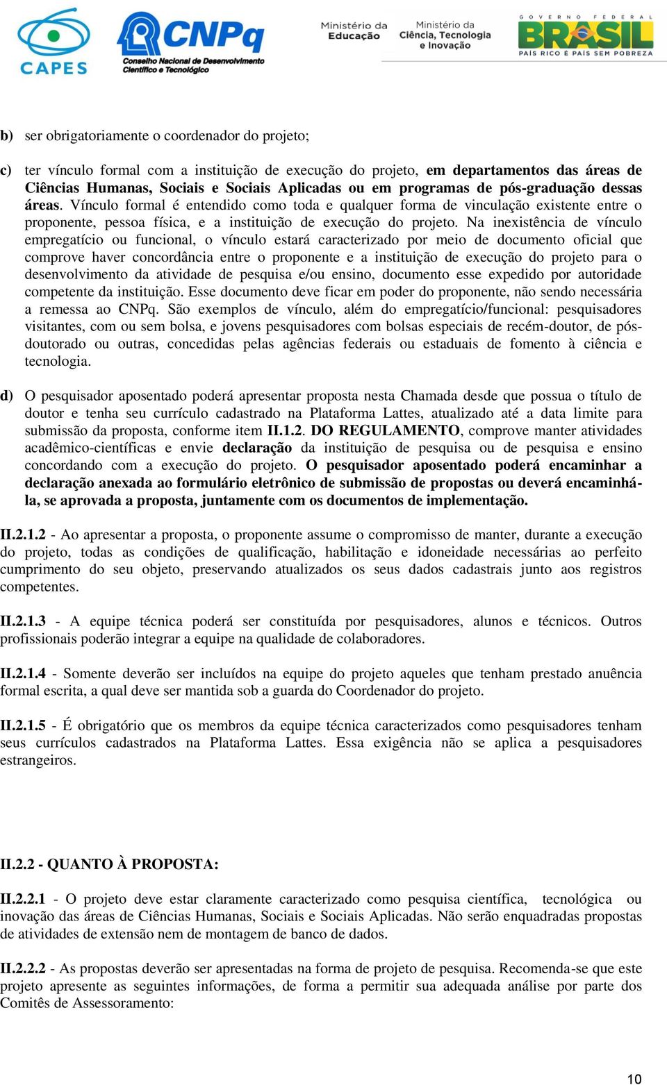 Na inexistência de vínculo empregatício ou funcional, o vínculo estará caracterizado por meio de documento oficial que comprove haver concordância entre o proponente e a instituição de execução do