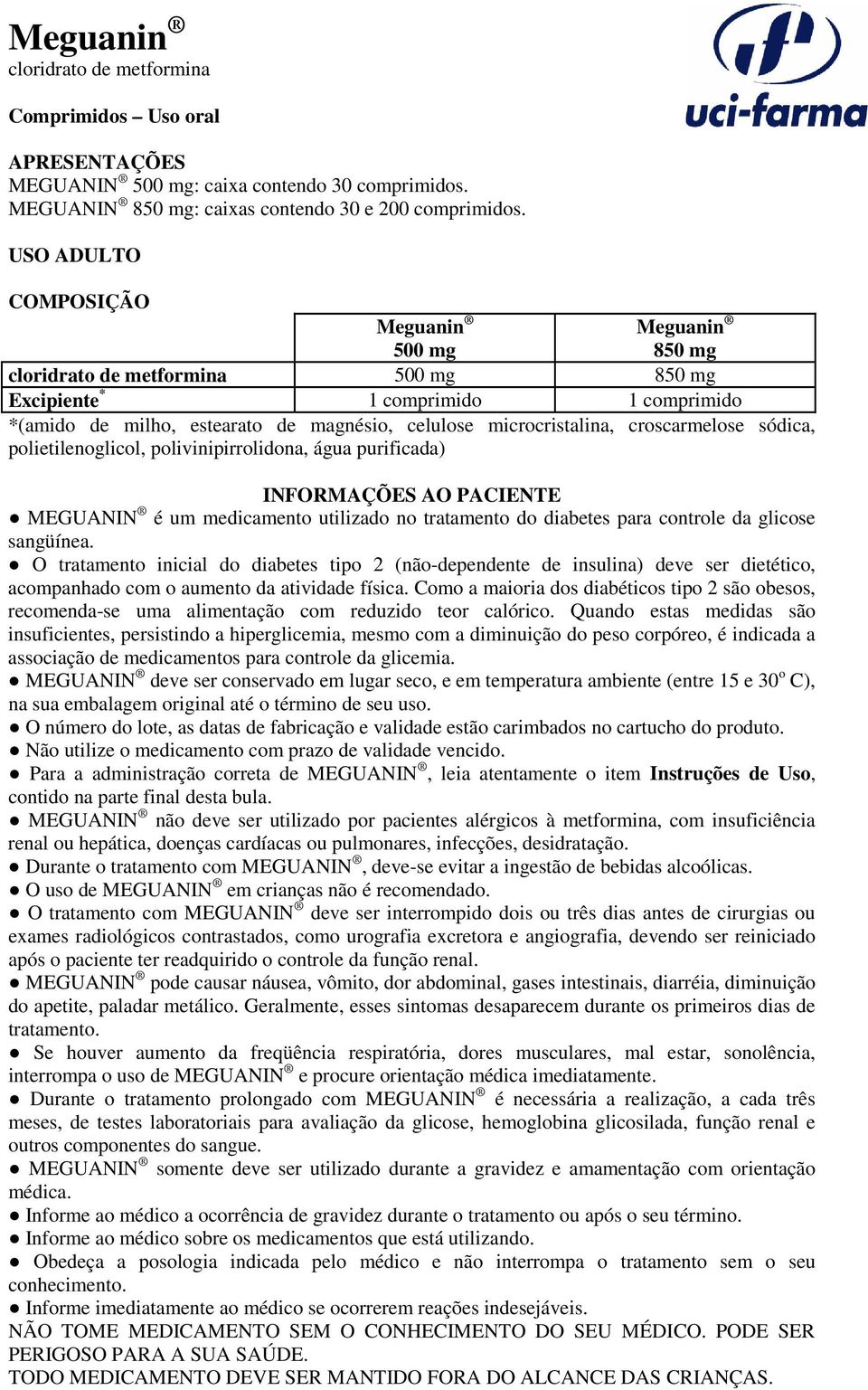 croscarmelose sódica, polietilenoglicol, polivinipirrolidona, água purificada) INFORMAÇÕES AO PACIENTE MEGUANIN é um medicamento utilizado no tratamento do diabetes para controle da glicose sangüínea.