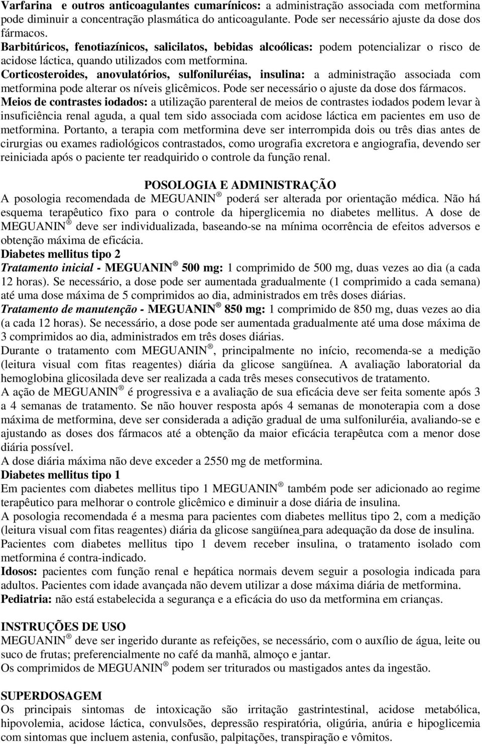 Corticosteroides, anovulatórios, sulfoniluréias, insulina: a administração associada com metformina pode alterar os níveis glicêmicos. Pode ser necessário o ajuste da dose dos fármacos.