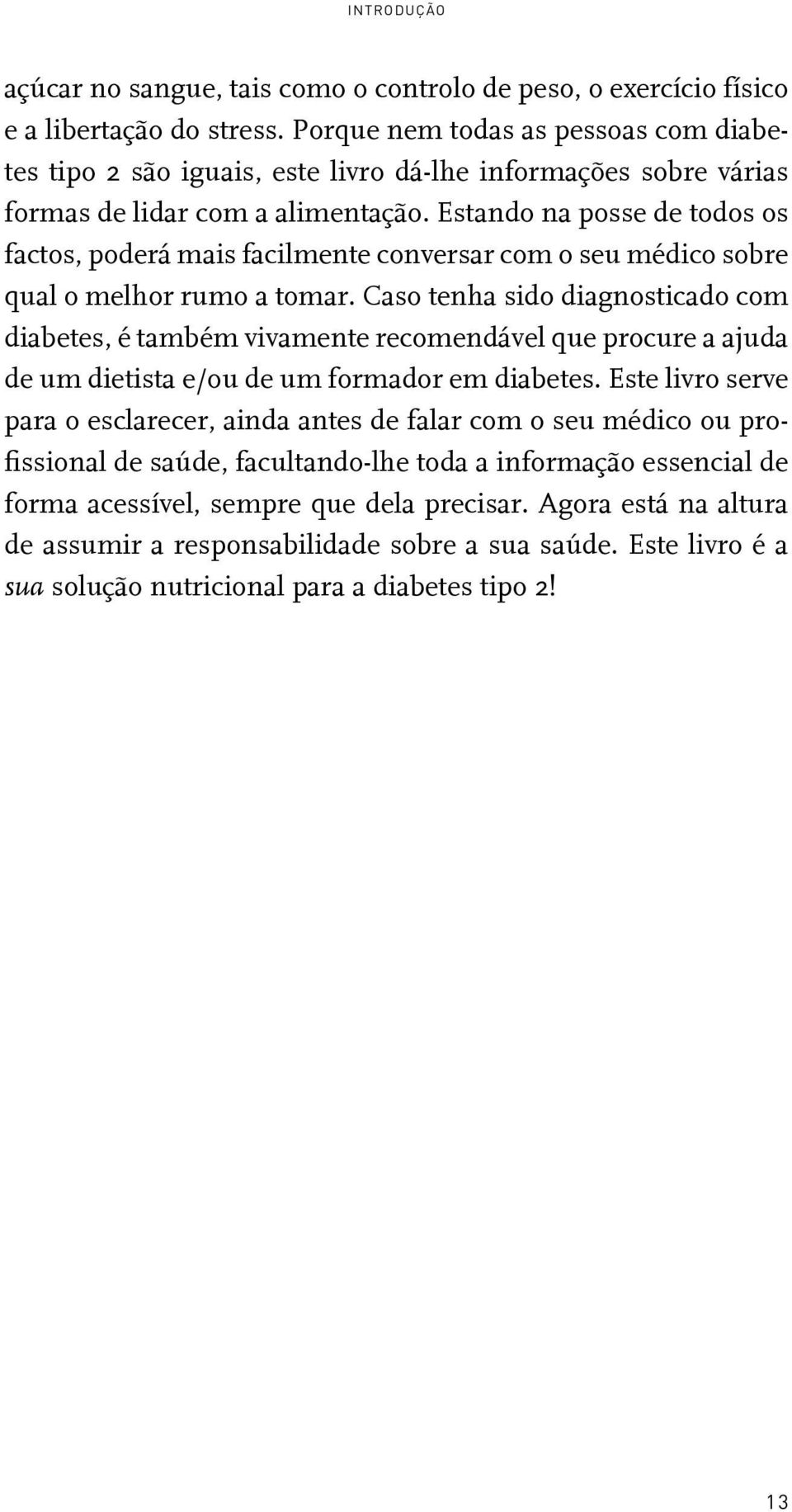 Estando na posse de todos os factos, poderá mais facilmente conversar com o seu médico sobre qual o melhor rumo a tomar.