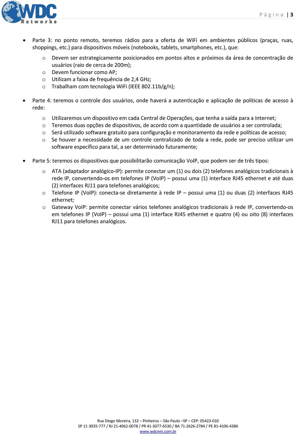 de 2,4 GHz; o Trabalham com tecnologia WiFi (IEEE 802.