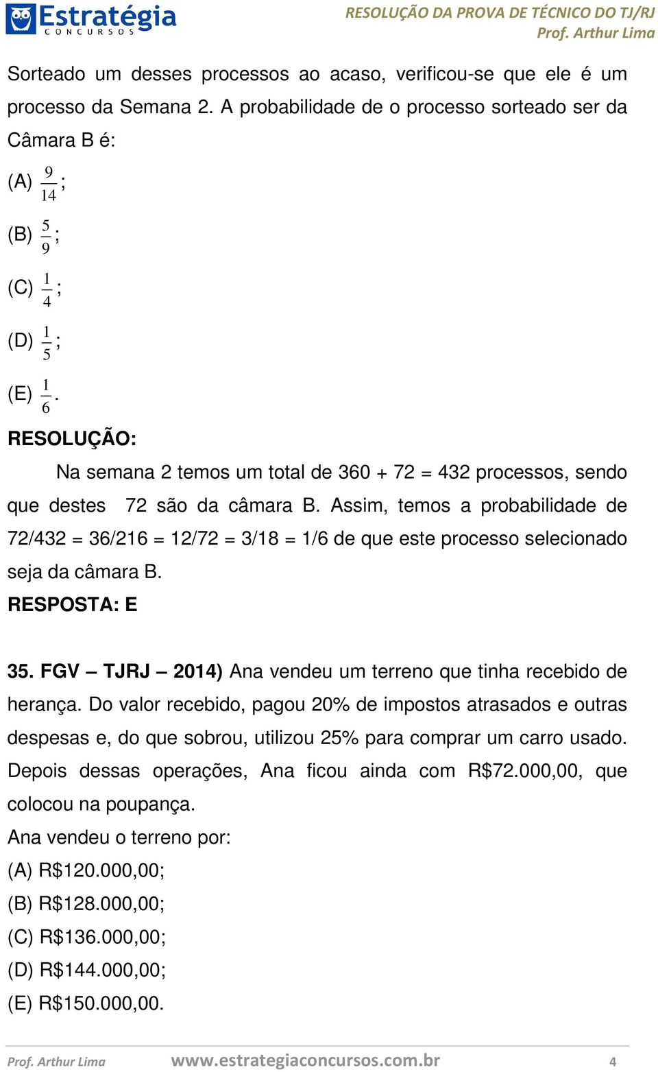 Assim, temos a probabilidade de 72/432 = 36/216 = 12/72 = 3/18 = 1/6 de que este processo selecionado seja da câmara B. RESPOSTA: E 35.