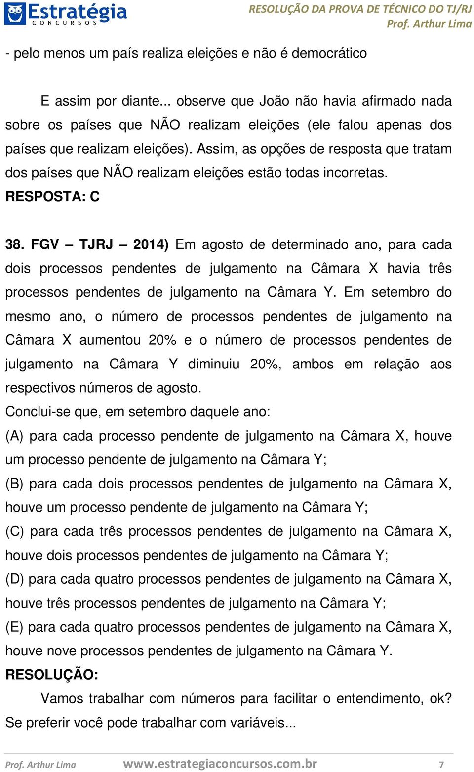 Assim, as opções de resposta que tratam dos países que NÃO realizam eleições estão todas incorretas. RESPOSTA: C 38.