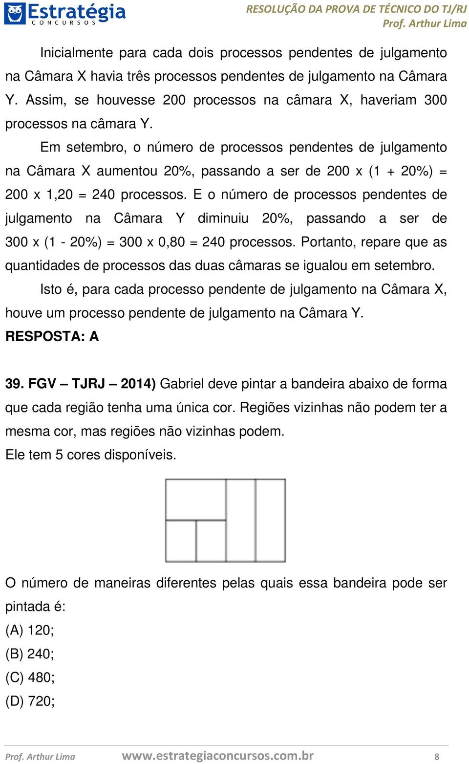 Em setembro, o número de processos pendentes de julgamento na Câmara X aumentou 20%, passando a ser de 200 x (1 + 20%) = 200 x 1,20 = 240 processos.