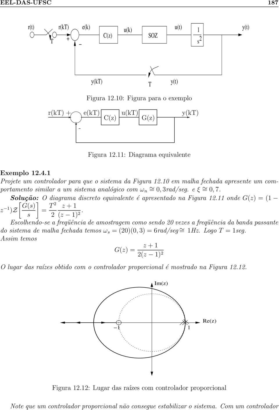 Solução: [ ] O diagrama discreto equivalente é apresentado na Figura 2. onde G(z) = ( G(s) z )Z = 2 z + s 2 (z ).