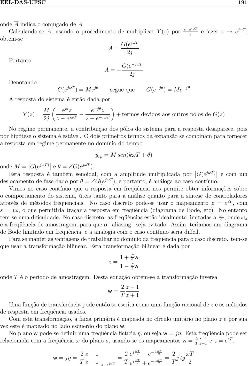 do sistema é então dada por Y (z) = M ( ) e jθ z 2j z e e jθ z + termos devidos aos outros pólos de G(z) jω z e jω No regime permanente, a contribuição dos pólos do sistema para a resposta