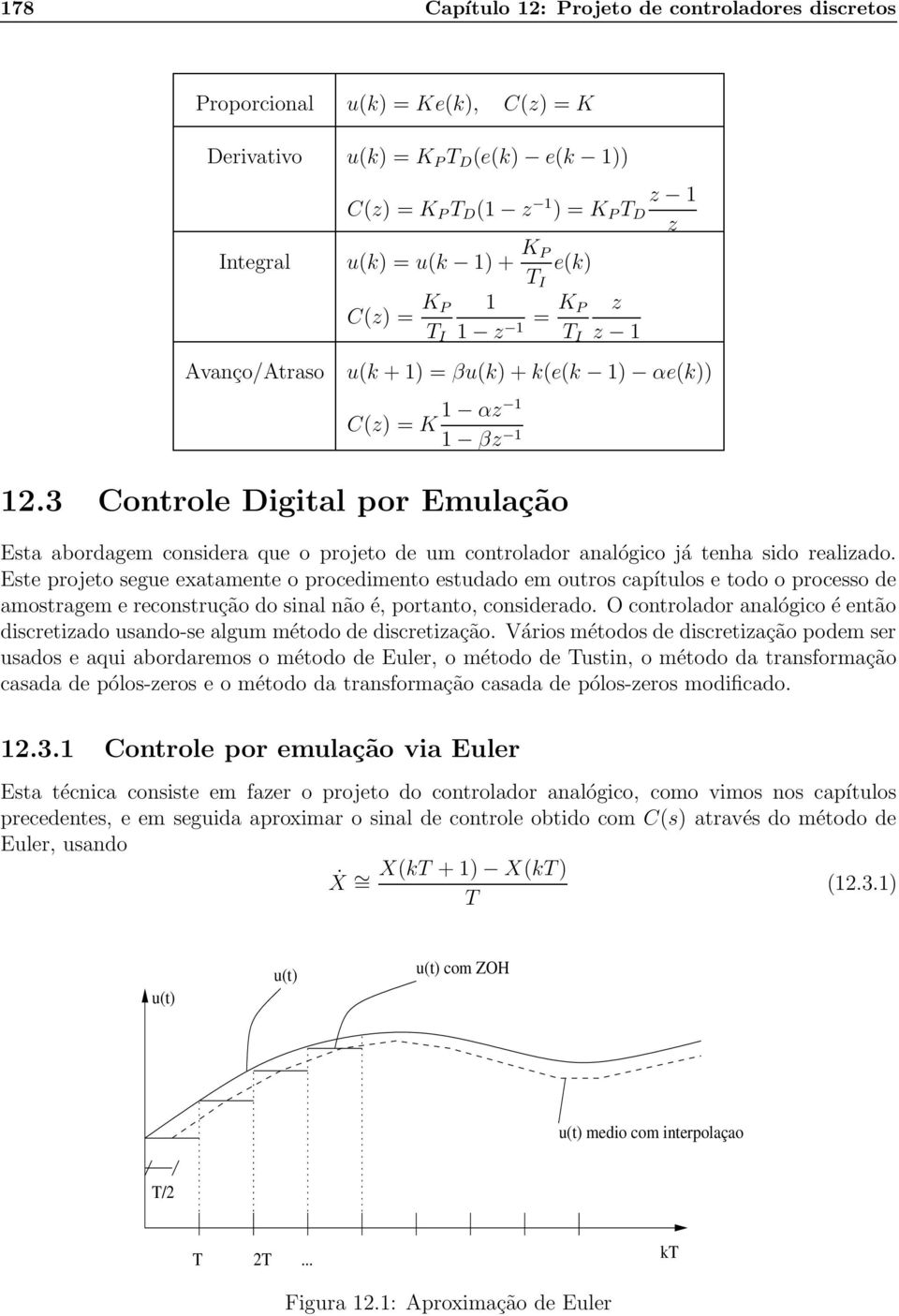 3 Controle Digital por Emulação Esta abordagem considera que o projeto de um controlador analógico já tenha sido realizado.