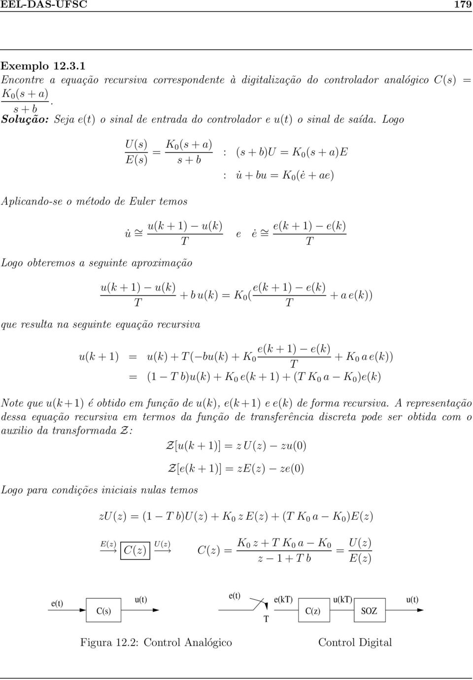 Logo U(s) E(s) = K 0(s + a) s + b : (s + b)u = K 0 (s + a)e : u + bu = K 0 (ė + ae) Aplicando-se o método de Euler temos u = u(k + ) u(k) e ė = e(k + ) e(k) Logo obteremos a seguinte aproximação u(k