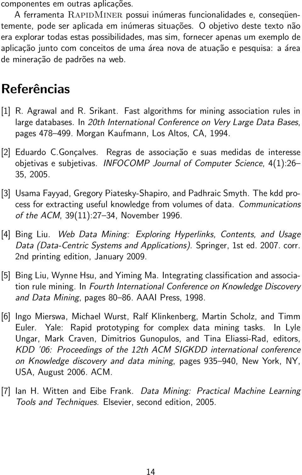 padrões na web. Referências [1] R. Agrawal and R. Srikant. Fast algorithms for mining association rules in large databases. In 20th International Conference on Very Large Data Bases, pages 478 499.