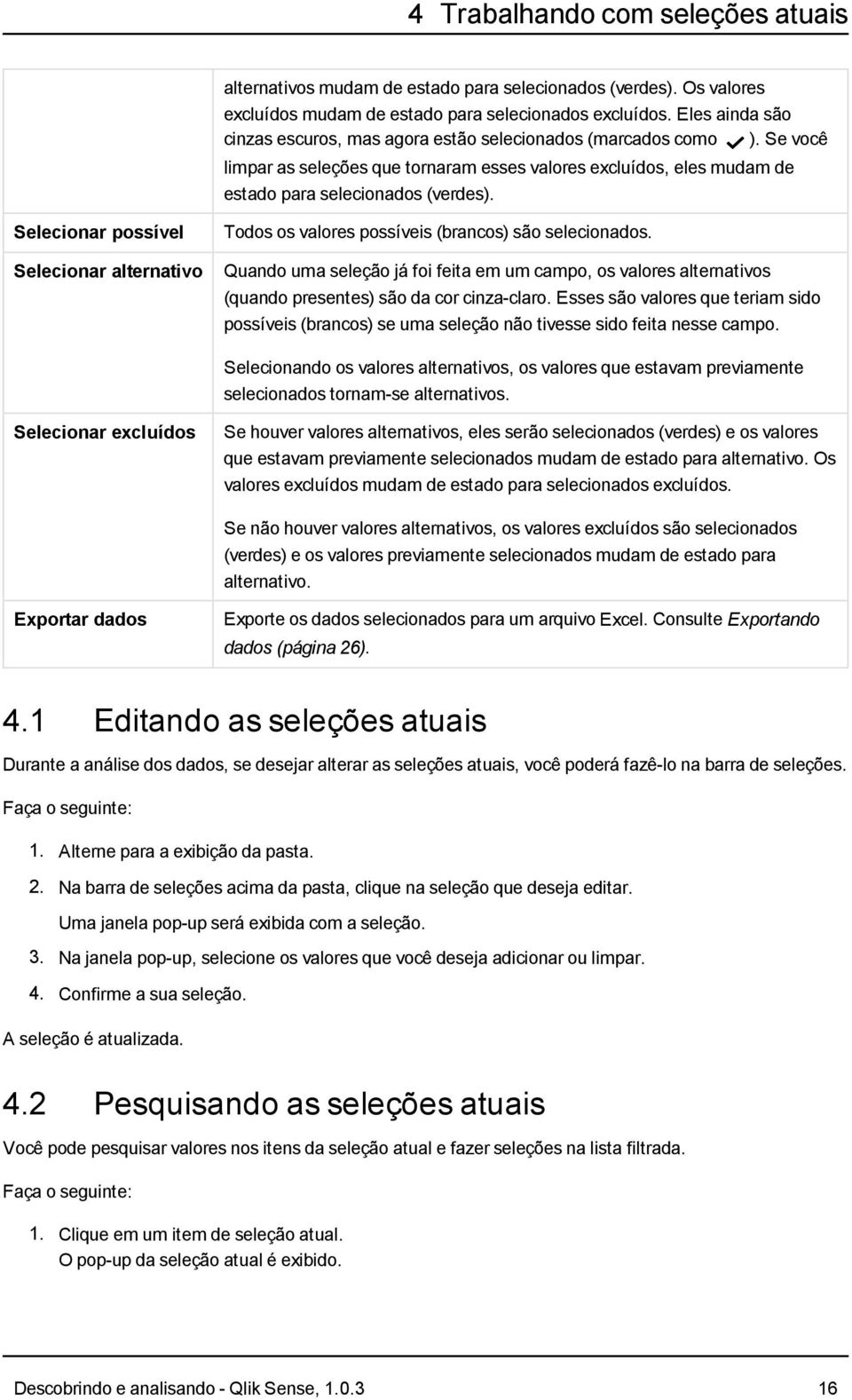 Selecionar possível Selecionar alternativo Todos os valores possíveis (brancos) são selecionados.