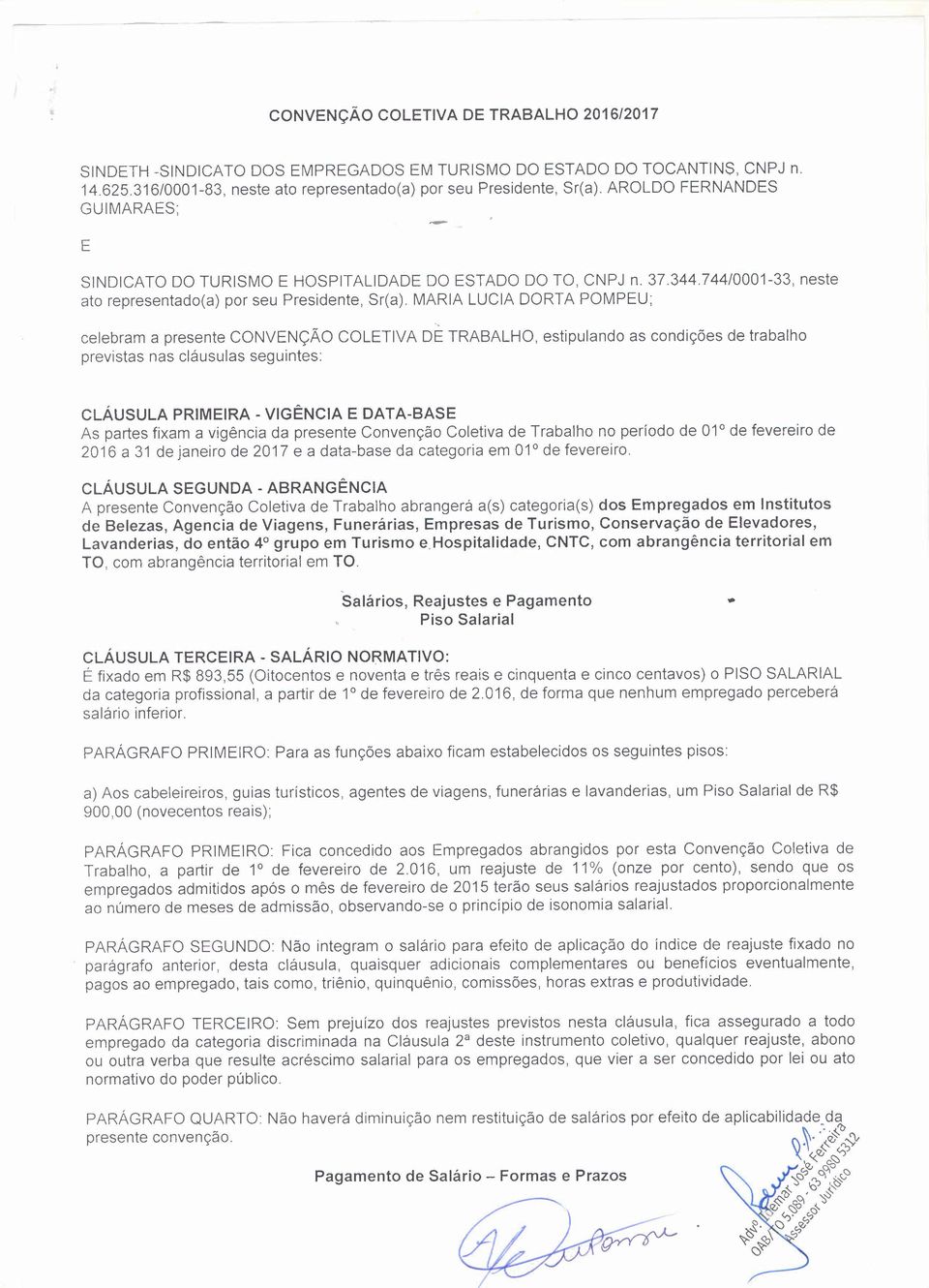 MARIA LUCIA DORTA POMPEU; celebram a presente CONVENÇÃO COLETIVA DE TRABALHO, estipulando as condições de trabalho previstas nas cláusulas seguintes: CLÁUSULA PRIMEIRA - VIGÊNCIA E DATA-BASE As