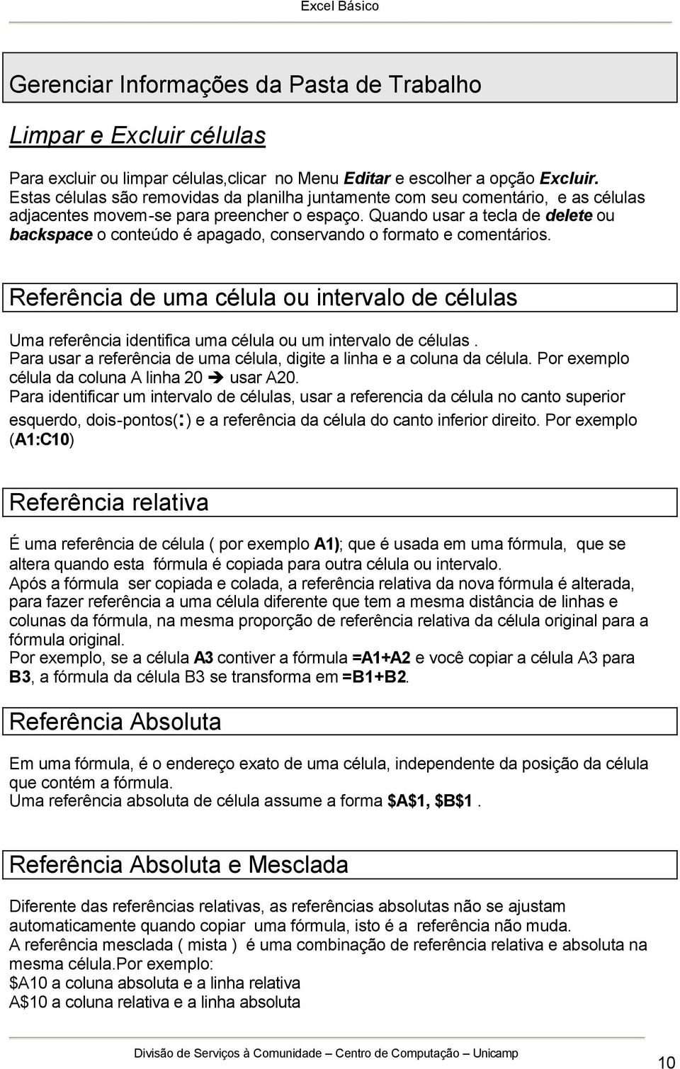 Quando usar a tecla de delete ou backspace o conteúdo é apagado, conservando o formato e comentários.