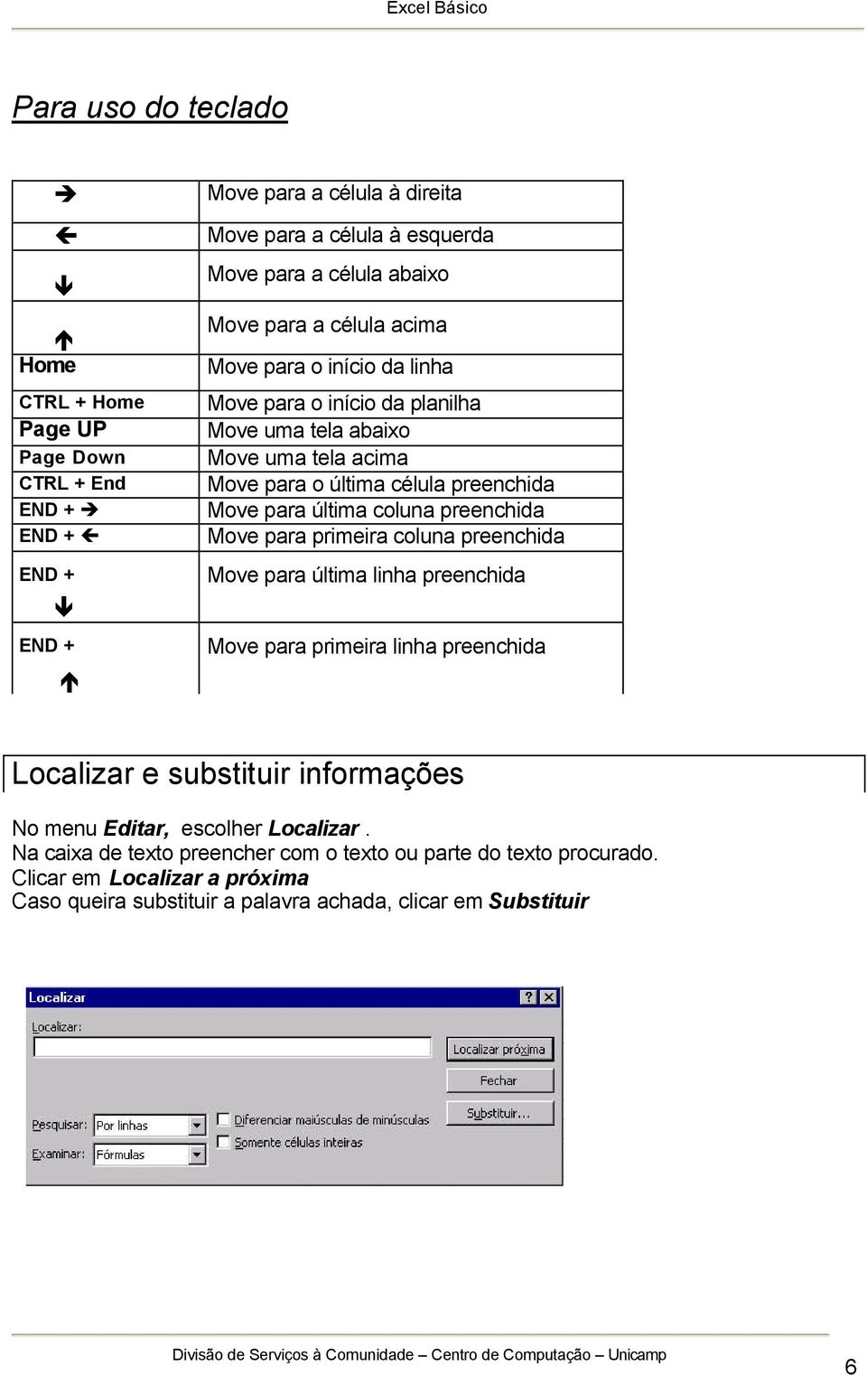 última coluna preenchida Move para primeira coluna preenchida Move para última linha preenchida Move para primeira linha preenchida Localizar e substituir informações No menu