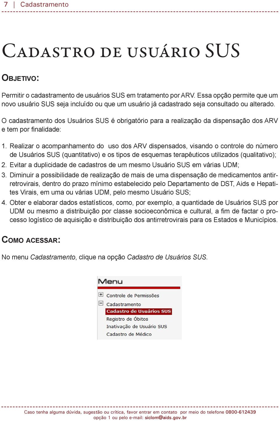 O cadastramento dos Usuários SUS é obrigatório para a realização da dispensação dos ARV e tem por finalidade: 1.