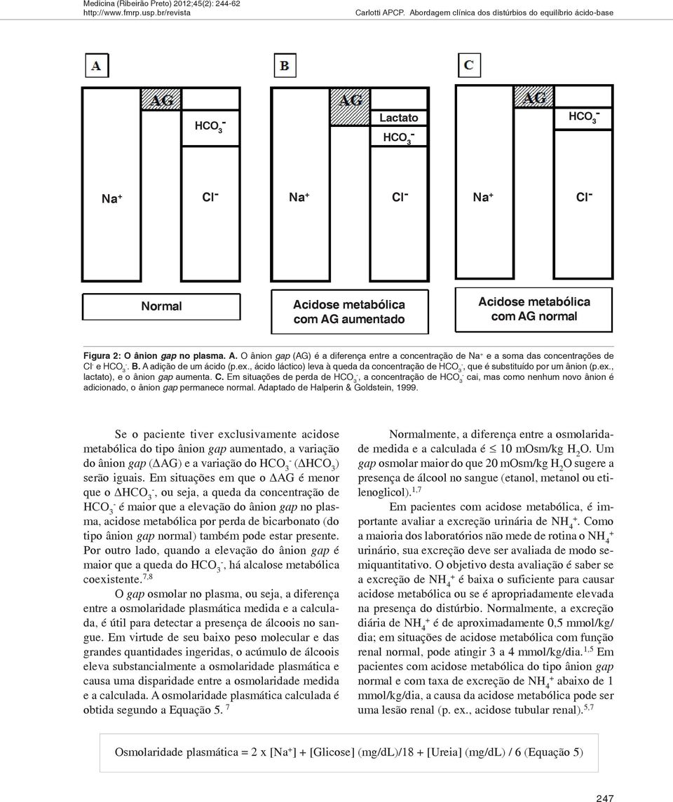 B. A adição de um ácido (p.ex., ácido láctico) leva à queda da concentração de, que é substituído por um ânion (p.ex., lactato), e o ânion gap aumenta. C.