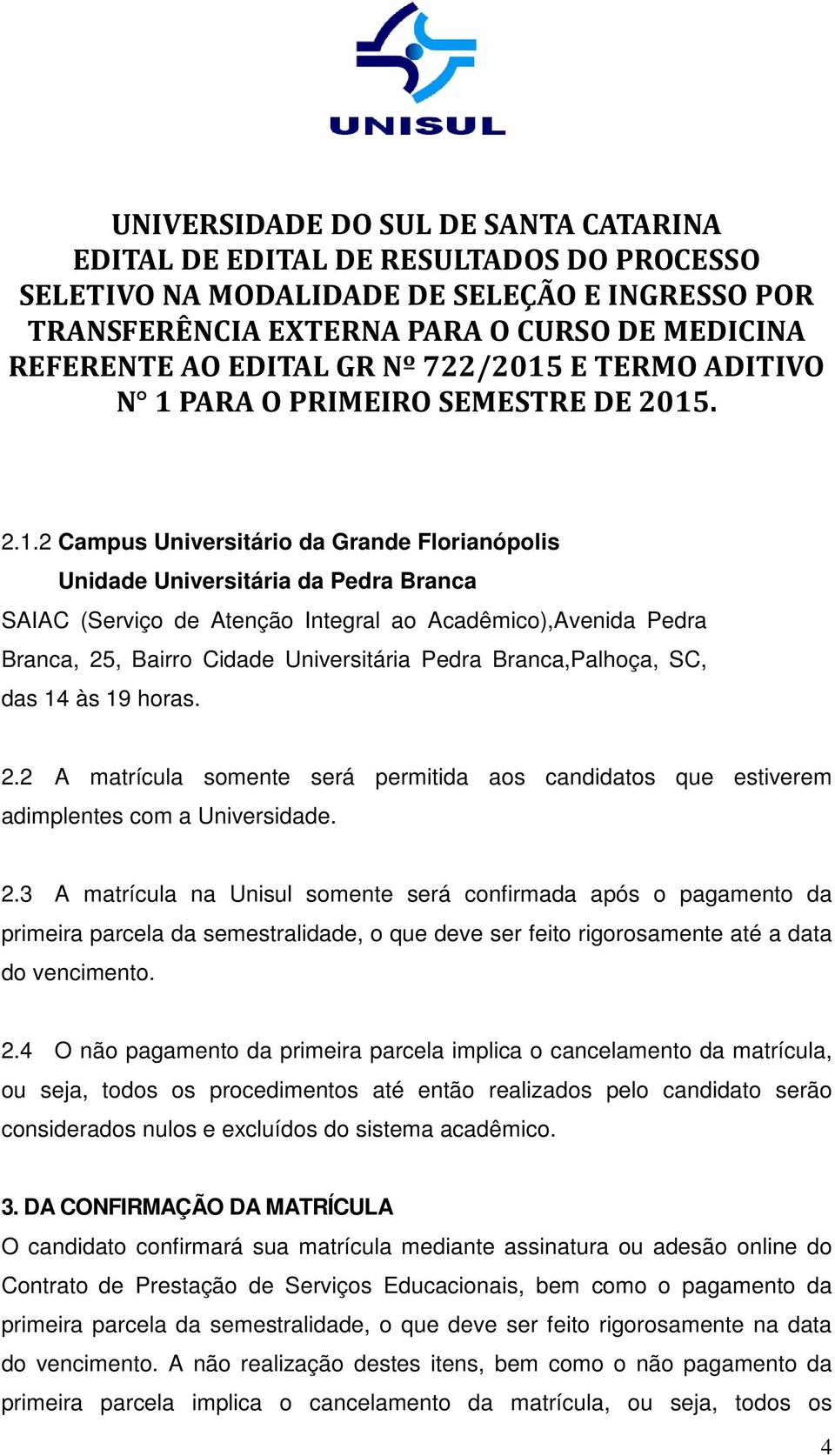 2 A matrícula somente será permitida aos candidatos que estiverem adimplentes com a Universidade. 2.