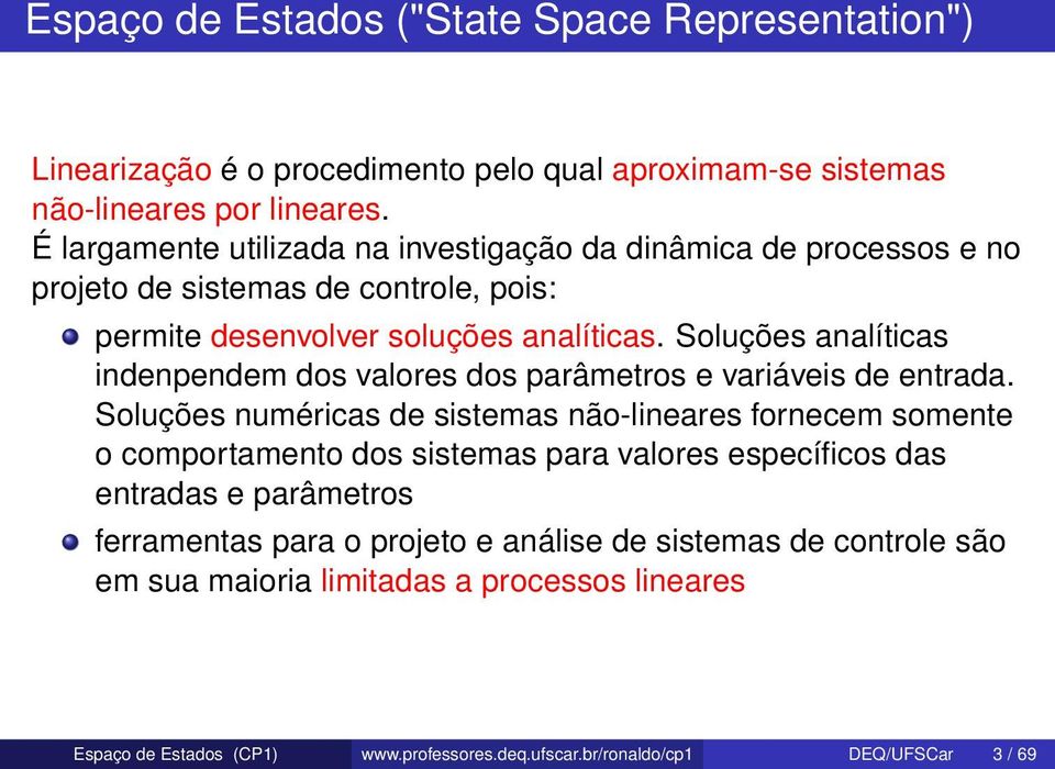 Soluções analíticas indenpendem dos valores dos parâmetros e variáveis de entrada.