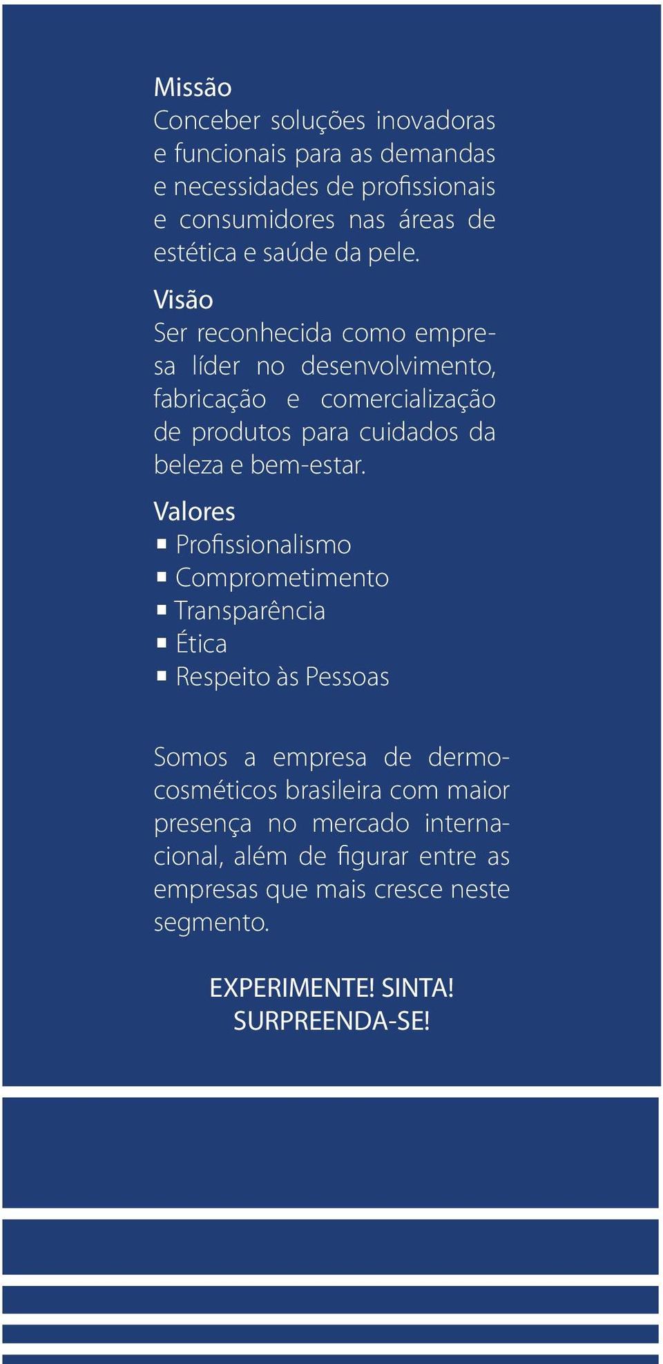 Visão Ser reconhecida como empresa líder no desenvolvimento, fabricação e comercialização de produtos para cuidados da beleza e bem-estar.